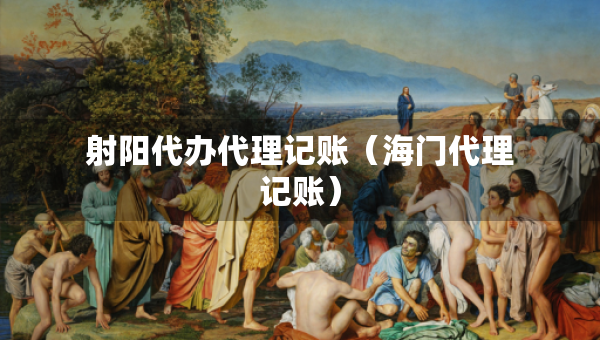射陽代辦代理記賬（海門代理記賬）
