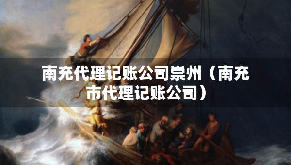 南充代理記賬公司崇州（南充市代理記賬公司）