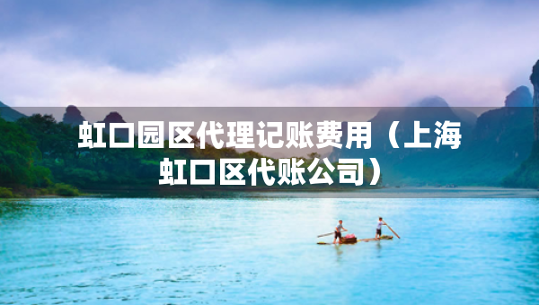虹口園區(qū)代理記賬費(fèi)用（上海虹口區(qū)代賬公司）