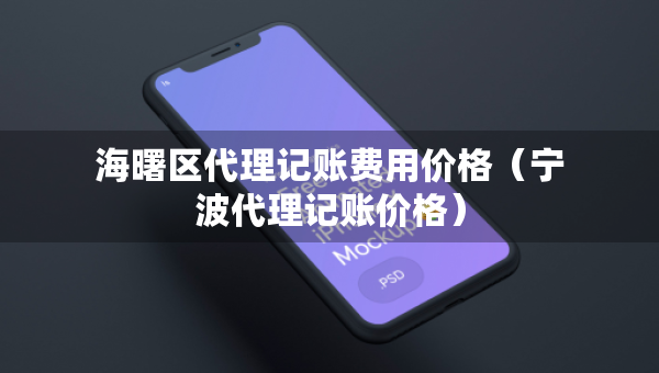 海曙區(qū)代理記賬費(fèi)用價(jià)格（寧波代理記賬價(jià)格）