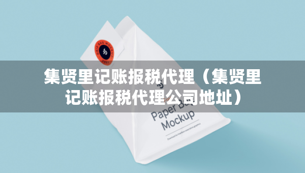 集賢里記賬報(bào)稅代理（集賢里記賬報(bào)稅代理公司地址）