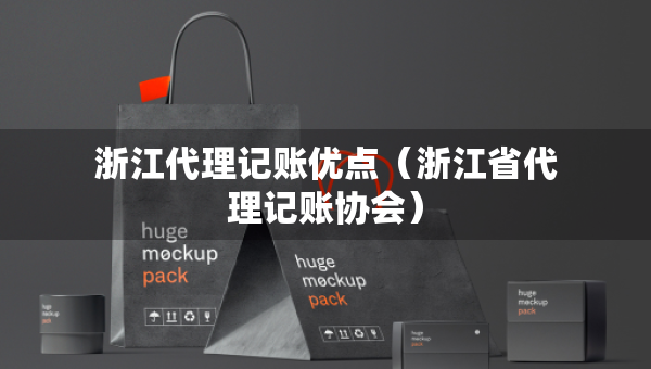 浙江代理記賬優(yōu)點(diǎn)（浙江省代理記賬協(xié)會(huì)）