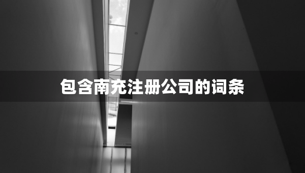 包含南充注冊公司的詞條