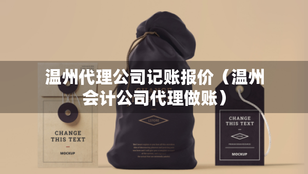 溫州代理公司記賬報價（溫州會計公司代理做賬）