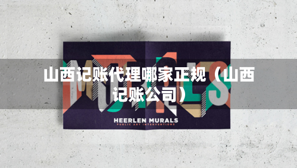 山西記賬代理哪家正規(guī)（山西記賬公司）