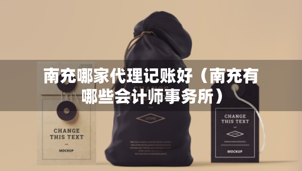 南充哪家代理記賬好（南充有哪些會(huì)計(jì)師事務(wù)所）