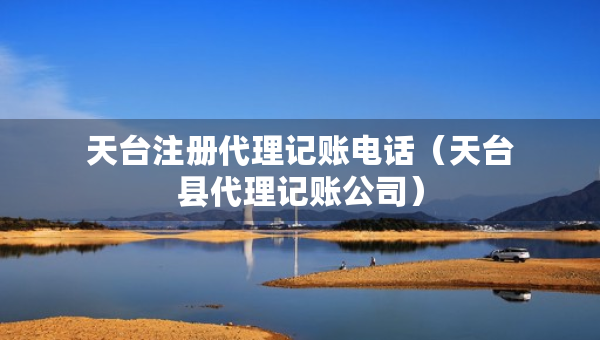 天臺注冊代理記賬電話（天臺縣代理記賬公司）