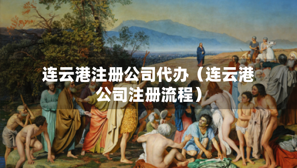 連云港注冊(cè)公司代辦（連云港公司注冊(cè)流程）