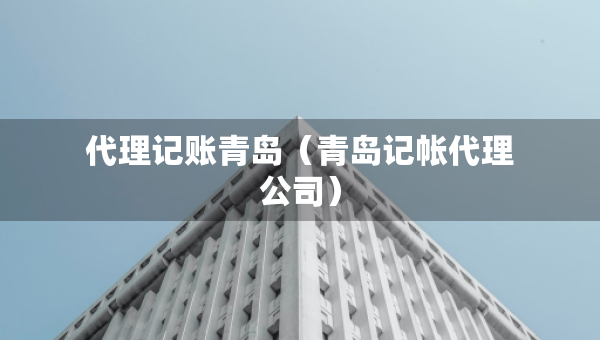 代理記賬青島（青島記帳代理公司）
