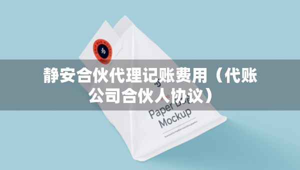 靜安合伙代理記賬費用（代賬公司合伙人協(xié)議）