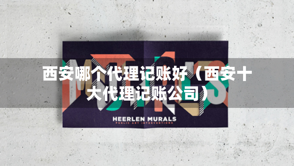 西安哪個(gè)代理記賬好（西安十大代理記賬公司）