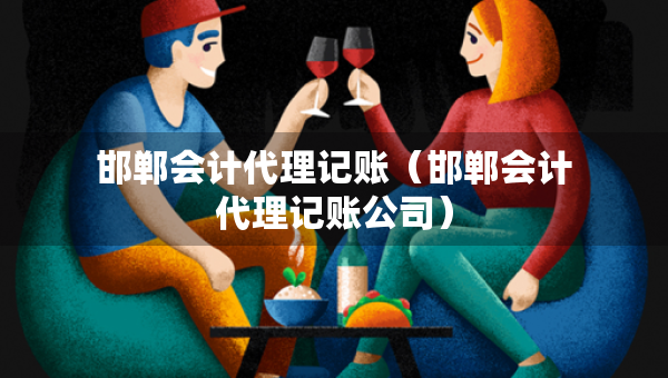 邯鄲會(huì)計(jì)代理記賬（邯鄲會(huì)計(jì)代理記賬公司）