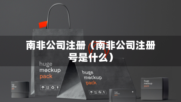 南非公司注冊(cè)(南非公司注冊(cè)號(hào)是什么) 南非公司注冊(cè)(南非公司注冊(cè)號(hào)是什么)