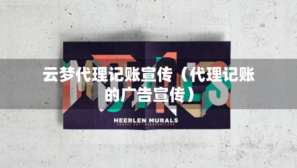 云夢代理記賬宣傳（代理記賬的廣告宣傳）