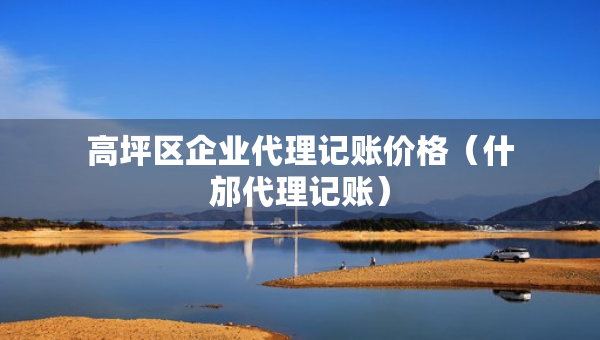 高坪區(qū)企業(yè)代理記賬價格（什邡代理記賬）