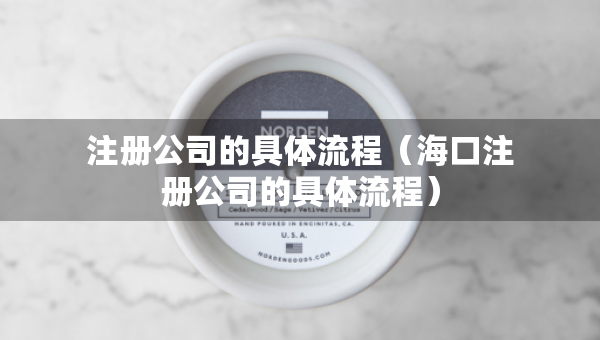 注冊(cè)公司的具體流程（?？谧?cè)公司的具體流程）