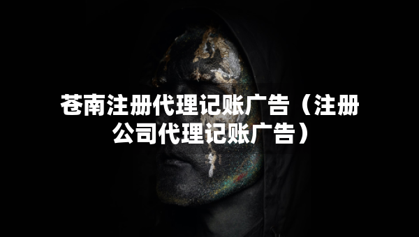 蒼南注冊代理記賬廣告(注冊公司代理記賬廣告) 蒼南注冊代理記賬廣告(注冊公司代理記賬廣告)