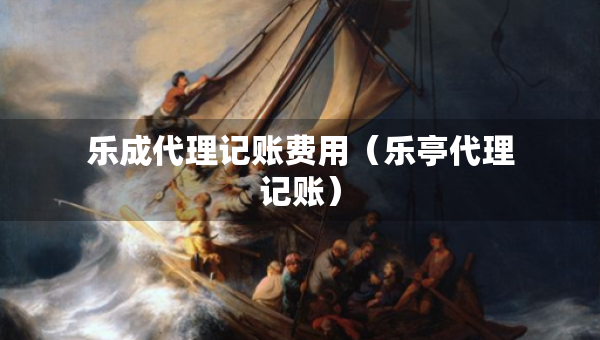 樂成代理記賬費用（樂亭代理記賬）