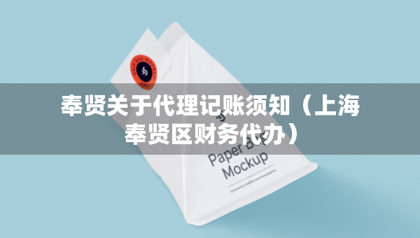 奉賢關(guān)于代理記賬須知（上海奉賢區(qū)財務(wù)代辦）