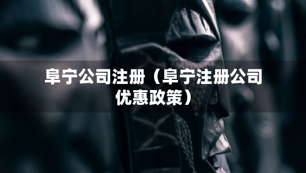 阜寧公司注冊（阜寧注冊公司優(yōu)惠政策）
