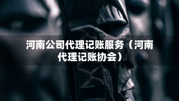 河南公司代理記賬服務(wù)（河南代理記賬協(xié)會）
