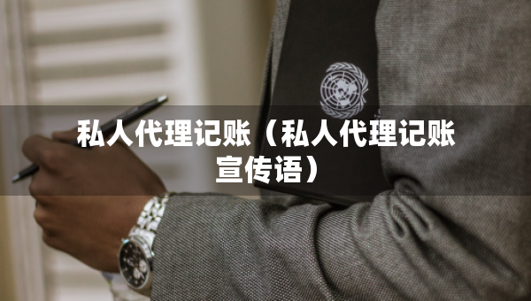 私人代理記賬（私人代理記賬宣傳語(yǔ)）