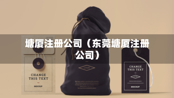 塘廈注冊公司(東莞塘廈注冊公司) 塘廈注冊公司(東莞塘廈注冊公司)