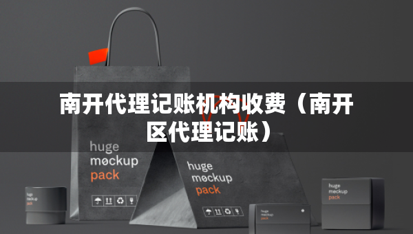 南開代理記賬機構(gòu)收費（南開區(qū)代理記賬）