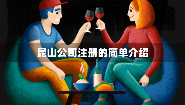昆山公司注冊(cè)的簡(jiǎn)單介紹 昆山公司注冊(cè)的簡(jiǎn)單介紹