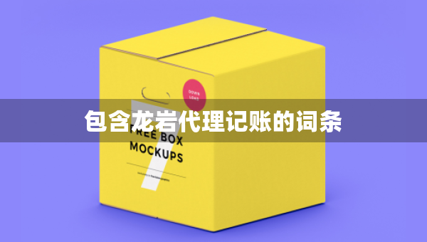 包含龍巖代理記賬的詞條