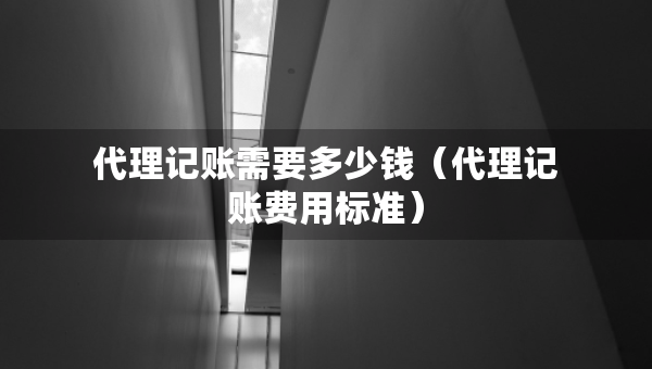 代理記賬需要多少錢（代理記賬費用標準）