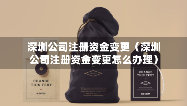 深圳公司注冊資金變更(深圳公司注冊資金變更怎么辦理) 深圳公司注冊資金變更(深圳公司注冊資金變更怎么辦理)