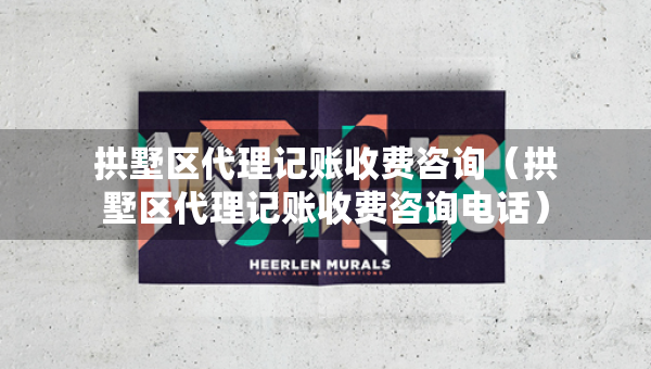 拱墅區(qū)代理記賬收費(fèi)咨詢（拱墅區(qū)代理記賬收費(fèi)咨詢電話）