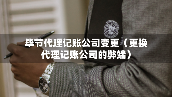 畢節(jié)代理記賬公司變更（更換代理記賬公司的弊端）