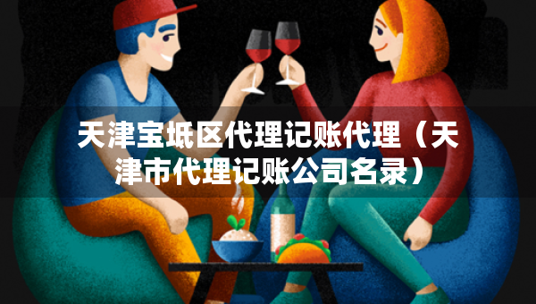 天津?qū)氎鎱^(qū)代理記賬代理（天津市代理記賬公司名錄）
