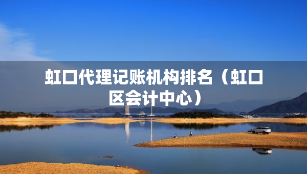 虹口代理記賬機(jī)構(gòu)排名（虹口區(qū)會(huì)計(jì)中心）