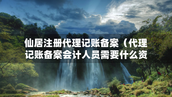 仙居注冊(cè)代理記賬備案（代理記賬備案會(huì)計(jì)人員需要什么資料）