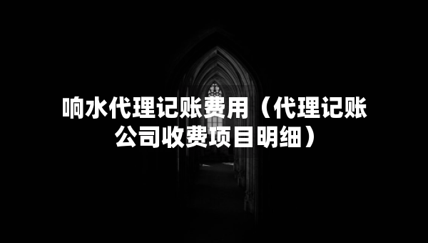 響水代理記賬費用（代理記賬公司收費項目明細(xì)）