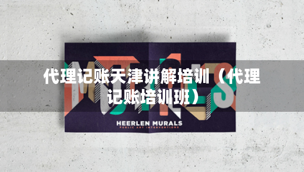 代理記賬天津講解培訓（代理記賬培訓班）