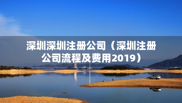深圳深圳注冊(cè)公司(深圳注冊(cè)公司流程及費(fèi)用2019) 深圳深圳注冊(cè)公司(深圳注冊(cè)公司流程及費(fèi)用2019)