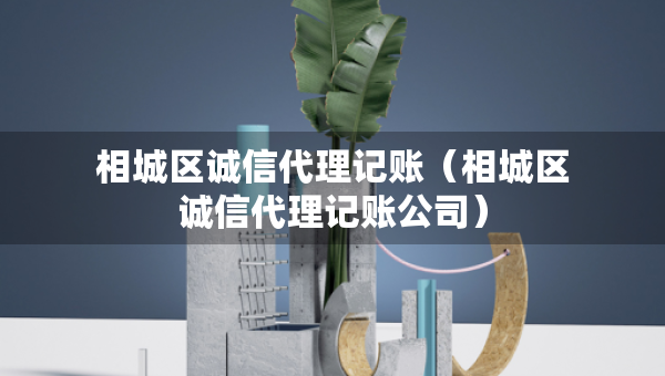相城區(qū)誠信代理記賬(相城區(qū)誠信代理記賬公司) 相城區(qū)誠信代理記賬(相城區(qū)誠信代理記賬公司)