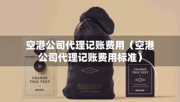 空港公司代理記賬費用(空港公司代理記賬費用標準) 空港公司代理記賬費用(空港公司代理記賬費用標準)
