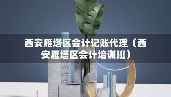 西安雁塔區(qū)會(huì)計(jì)記賬代理（西安雁塔區(qū)會(huì)計(jì)培訓(xùn)班）