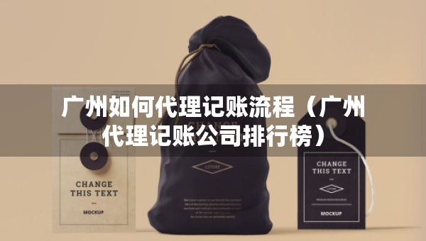 廣州如何代理記賬流程（廣州代理記賬公司排行榜）