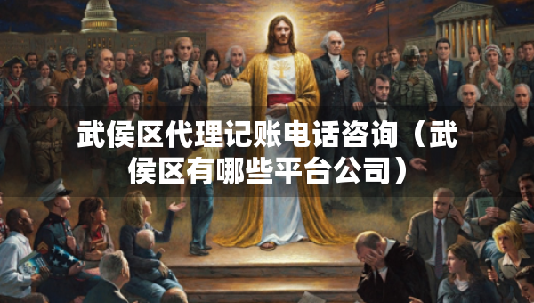 武侯區(qū)代理記賬電話咨詢(武侯區(qū)有哪些平臺公司) 武侯區(qū)代理記賬電話咨詢(武侯區(qū)有哪些平臺公司)