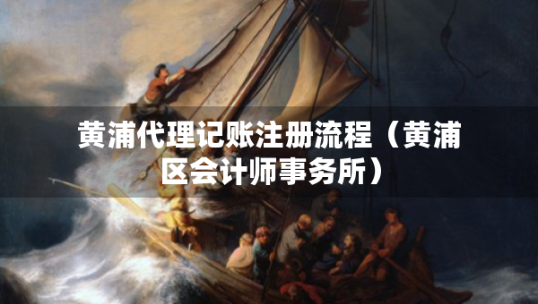 黃浦代理記賬注冊(cè)流程（黃浦區(qū)會(huì)計(jì)師事務(wù)所）