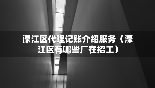 濠江區(qū)代理記賬介紹服務(濠江區(qū)有哪些廠在招工) 濠江區(qū)代理記賬介紹服務(濠江區(qū)有哪些廠在招工)