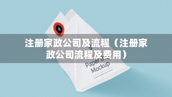 注冊家政公司及流程(注冊家政公司流程及費用) 注冊家政公司及流程(注冊家政公司流程及費用)