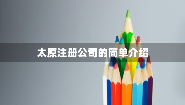 太原注冊(cè)公司的簡(jiǎn)單介紹