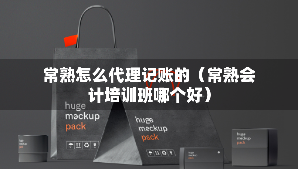 常熟怎么代理記賬的（常熟會計(jì)培訓(xùn)班哪個好）
